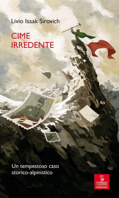 Cime irredente. Un tempestoso caso storico alpinistico - Livio Isaak Sirovich - copertina