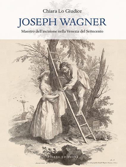 Joseph Wagner. Maestro dell'incisione nella Venezia del Settecento. Ediz. illustrata - Chiara Lo Giudice - copertina