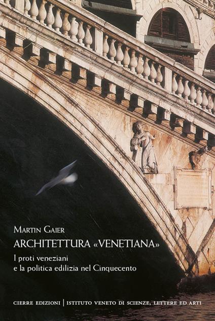 Architettura «venetiana». I proti veneziani e la politica edilizia nel Cinquecento - Martin Gaier - copertina