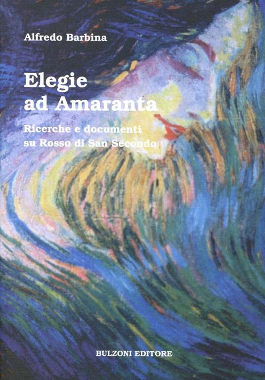 Elegie ad Amaranta. Ricerche e documenti su Rosso di San Secondo - Alfredo Barbina - copertina
