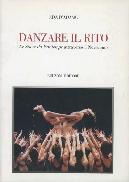 Danzare il rito. «Le sacre du printemps» attraverso il Novecento - Ada D'Adamo - copertina
