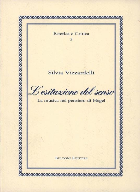 L' esitazione del senso. La musica nel pensiero di Hegel - Silvia Vizzardelli - copertina
