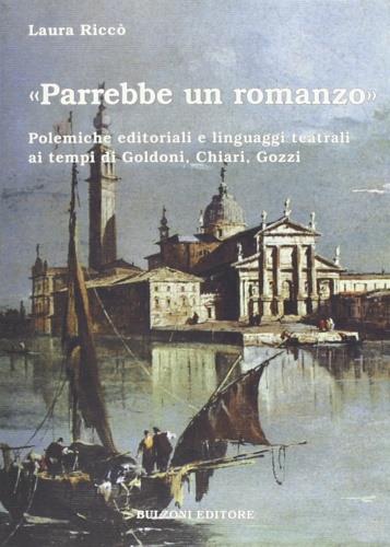 «Parrebbe un romanzo». Polemiche editoriali e linguaggi teatrali ai tempi di Goldoni, Chiari, Gozzi - Laura Riccò - copertina