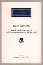 Teatri barocchi. Tragedie, commedie, pastorali nella drammaturgia europea fra '500 e '600