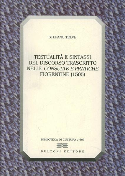 Testualità e sintassi del discorso trascritto nelle «consulte e pratiche» fiorentine (1505) - Stefano Telve - copertina