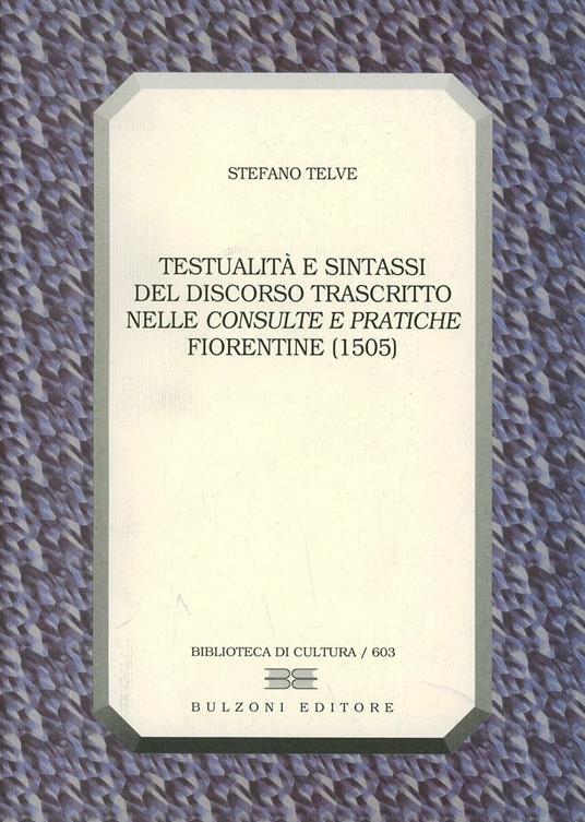 Testualità e sintassi del discorso trascritto nelle «consulte e pratiche» fiorentine (1505) - Stefano Telve - copertina