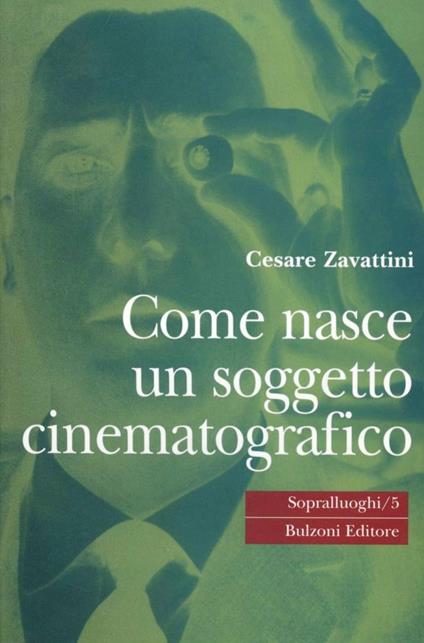 Come nasce un soggetto cinematografico. Monologo in due tempi - Cesare Zavattini - copertina