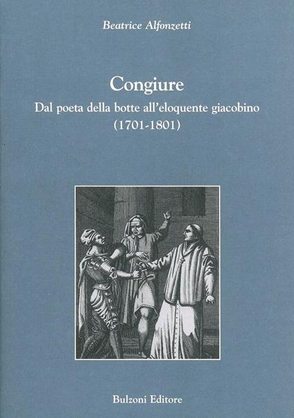 Congiure. Dal poeta della botte all'eloquente giacobino (1701-1801) - Beatrice Alfonzetti - copertina