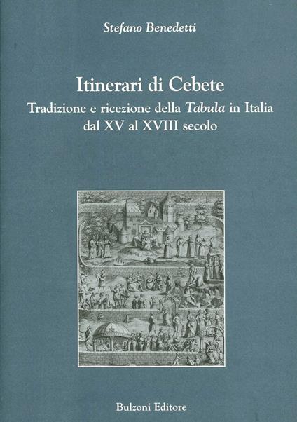 Itinerari di Cebete. Tradizione e ricezione della «Tabula» in Italia dal XV al XVII secolo - Stefano Benedetti - copertina