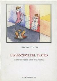 L' invenzione del teatro. Fenomenologia e attori della ricerca - Antonio Attisani - copertina
