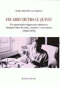 Eduardo dietro le quinte. Un capocomico-impresario attraverso cinquant'anni di storia, censura e sovvenzioni (1920-1970) - Maria Procino Santarelli - copertina