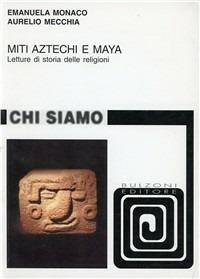 Miti aztechi e maya. Letture di storia delle religioni - Emanuela Monaco,Aurelio Mecchia - copertina