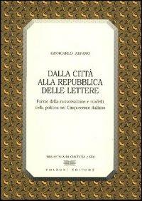 Dalla città alla Repubblica delle lettere. Forme di conversazione e modelli della politica nel Cinquecento italiano - Giancarlo Alfano - copertina