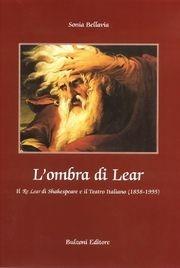 Libro L' ombra di Lear. Il «Re Lear» di Shakespeare e il teatro italiano (1858-1995) Sonia Bellavia