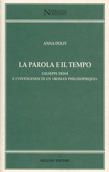 La parola e il tempo. Giuseppe Dessì e l'ontogenesi di un roman philosophique - Anna Dolfi - copertina