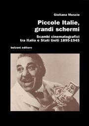 Libro Piccole Italie grandi schermi. Scambi cinematografici tra Italia e Stati Uniti 1895-1945 Giuliana Muscio