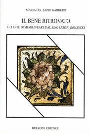 Libro Il bene ritrovato. Le figlie di Shakespeare dal «King Lear» ai «Romances» Maria Del Sapio Garbero