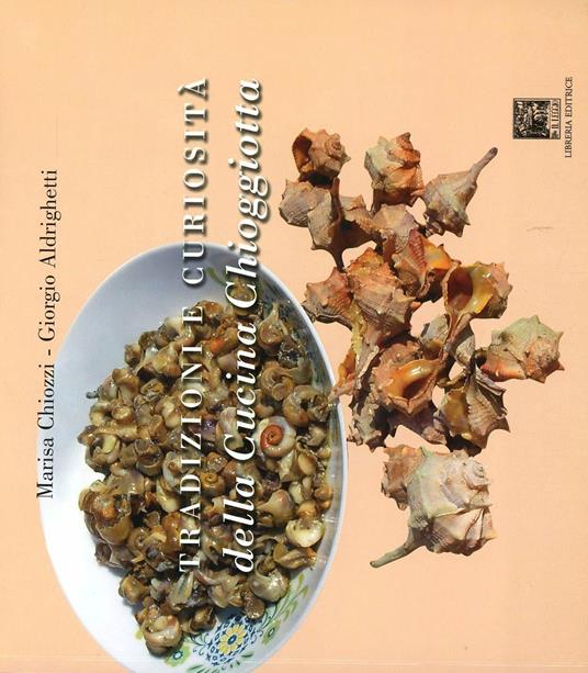 Tradizioni e curiosità della cucina chioggiotta - Marisa Chiozzi,Giorgio Aldrighetti - copertina