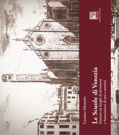 Le scuole di Venezia. Itinerari tra luoghi di devozione e Associazioni di arti e mestieri - Luciano Menetto - copertina