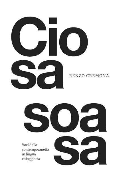 Ciosa Soasa. Voci dalla contemporaneità chioggiotta - Renzo Cremona - copertina