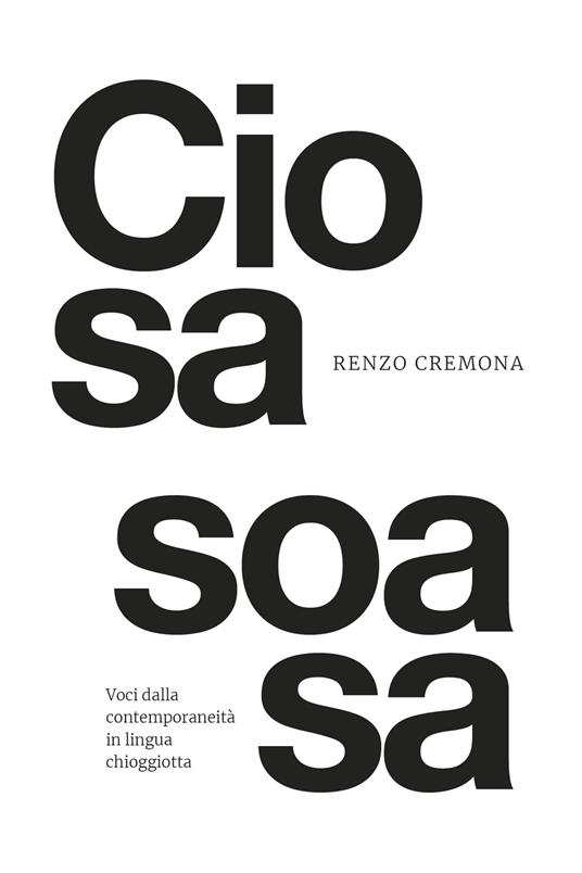 Ciosa Soasa. Voci dalla contemporaneità chioggiotta - Renzo Cremona - copertina