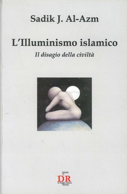 L' illuminismo islamico. Il disagio della civiltà - Sadik J. Al-Azm - copertina