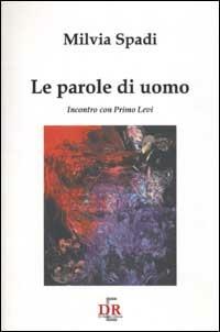 Le parole di un uomo. Incontro con Primo Levi - Milvia Spadi - copertina