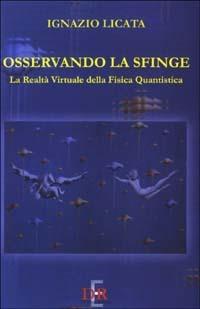 Osservando la sfinge. La realtà virtuale della fisica quantistica - Ignazio Licata - copertina