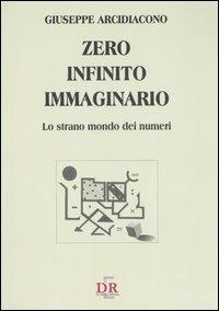Zero, infinito, immaginario. Lo strano mondo dei numeri - Giuseppe Arcidiacono - copertina