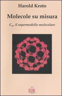 Molecole su misura. C60, il supermodello molecolare - Harold Kroto - copertina