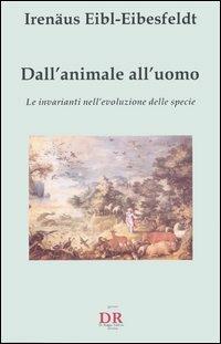 Dall'animale all'uomo. Le invarianti nell'evoluzione delle specie - Irenäus Eibl-Eibesfeldt - copertina