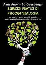 Esercizi pratici di psicogenealogia per scoprire i propri segreti di famiglia, essere fedeli agli antenati, scegliere la propria vita