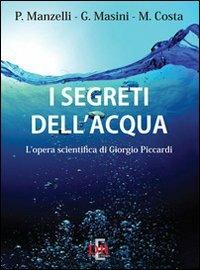 I segreti dell'acqua. L'opera scientifica di Giorgio Piccardi - Paolo Manzelli,Giancarlo Masini,Mariagrazia Costa - copertina