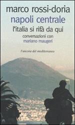 Napoli Centrale. L'Italia si rifà da qui. Conversazioni con Mariano Maugeri