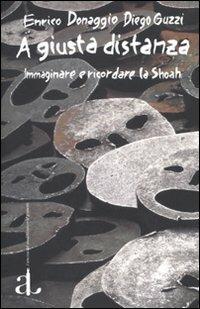 A giusta distanza. Immaginare e ricordare la Shoah - Enrico Donaggio,Diego Guzzi - copertina