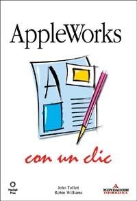 AppleWorks con un clic - John Tollett,Robin Williams - copertina