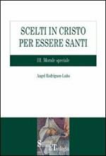 Scelti in Cristo per essere santi. Vol. 3: Morale speciale.