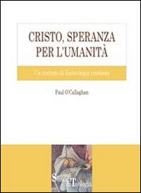 Cristo, speranza per l'umanità. Un trattato di escatologia cristiana - Paul O'Callaghan - copertina