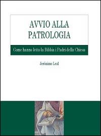 Avvio alla Patrologia. Come hanno letto la Bibbia i Padri della Chiesa - Jeronimo Leal - copertina