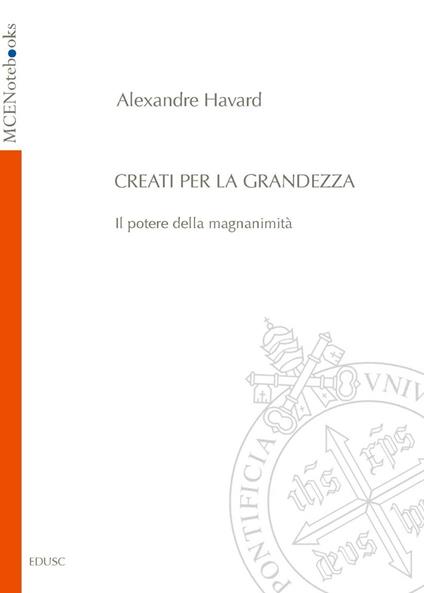 Creati per la grandezza. Il potere della magnanimità - Alexandre Havard - ebook