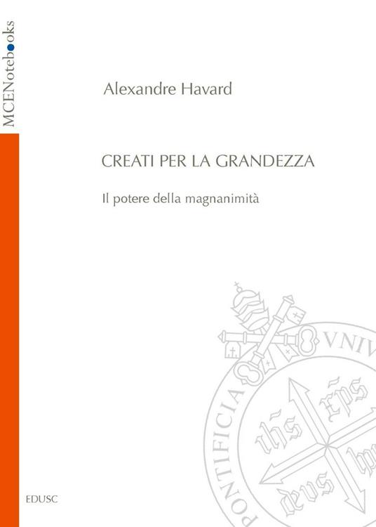 Creati per la grandezza. Il potere della magnanimità - Alexandre Havard - ebook