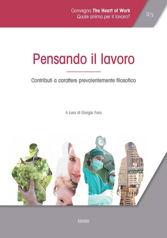 Atti del Convegno «The heart of work» (Roma, 19-20 ottobre 2017). Vol. 2: Pensando il lavoro. Contributi a carattere prevalentemente filosofico. - copertina