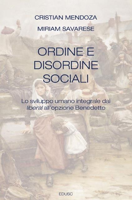 Ordine e disordine sociali. Lo sviluppo umano integrale dai liberal all'opzione Benedetto - Cristian Mendoza,Miriam Savarese - copertina