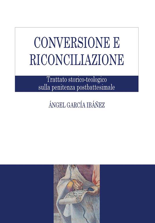 Conversione e riconciliazione. Trattato storico-teologico sulla penitenza postbattesimale - Ángel García Ibáñez - copertina