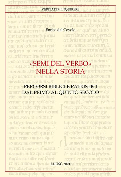 «Semi del Verbo nella Storia». Percorsi biblici e patristici dal primo al quinto secolo - Enrico Dal Covolo - copertina