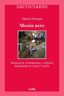 Messia nero. Stregoneria, cristianesimo e religioni tradizionali in Costa d'Avorio