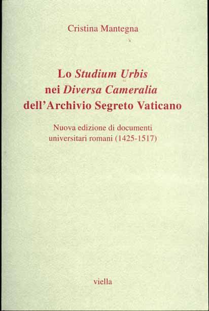 Lo studium urbis nei «Diversa cameralia» dell'Archivio Segreto Vaticano. Nuova edizione di documenti universitari romani (1425-1517) - Cristina Mantegna - copertina