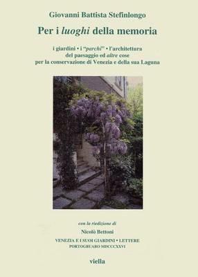 Per i luoghi della memoria. I giardini, i «Parchi», l'architettura del paesaggio ed altre cose per la conservazione di Venezia e della sua laguna - G. Battista Stefinlongo - copertina