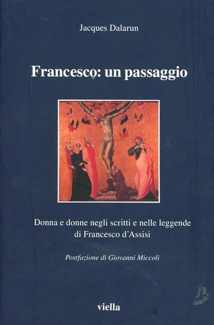 Francesco: un passaggio. Donna e donne negli scritti e nelle leggende di Francesco d'Assisi - Jacques Dalarun - copertina