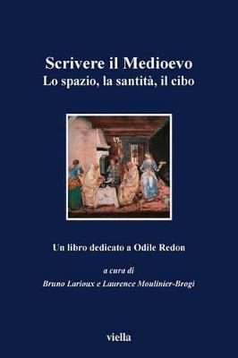 Scrivere il Medioevo. Lo spazio, la santità, il cibo. Un libro dedicato ad Odile Redon - copertina